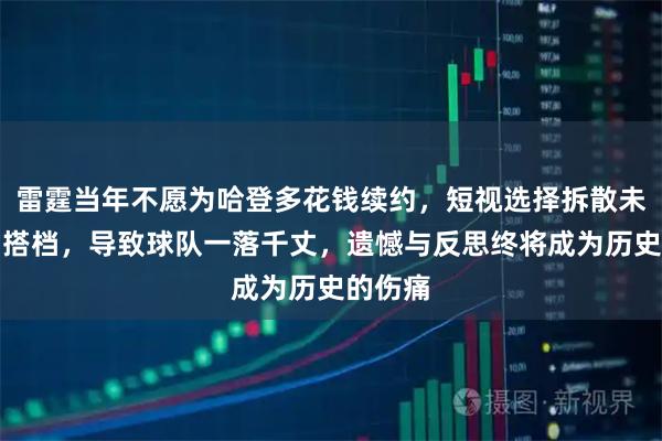 雷霆当年不愿为哈登多花钱续约，短视选择拆散未来天才搭档，导致球队一落千丈，遗憾与反思终将成为历史的伤痛