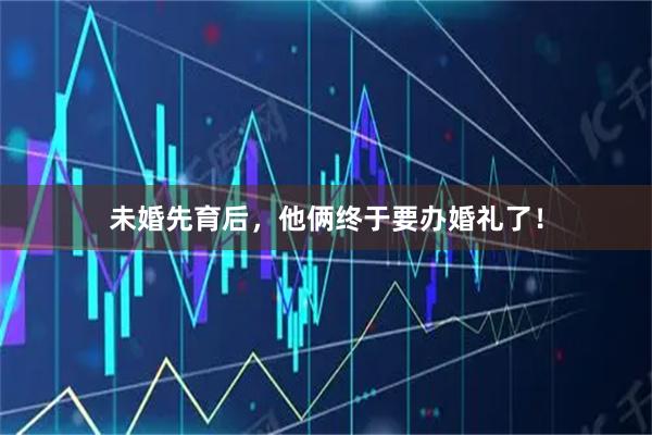 未婚先育后,他俩终于要办婚礼了!